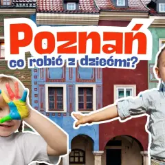 Poznań z dzieckiem: Co robić? Atrakcje na każdą pogodę i kieszeń