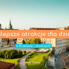 Kraków z dzieckiem: Atrakcje na każdą pogodę i budżet!