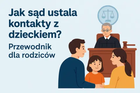 Jak ustalić kontakty z dzieckiem w sądzie? Praktyczny poradnik
