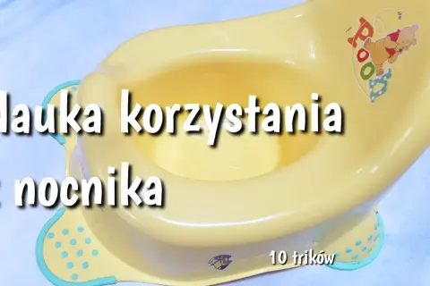 Jak nauczyć dziecko korzystać z nocnika? Poradnik bez stresu!