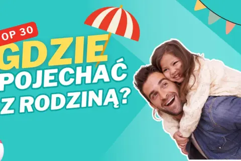 Polska z dzieckiem: Gdzie pojechać? Praktyczny przewodnik dla rodzin