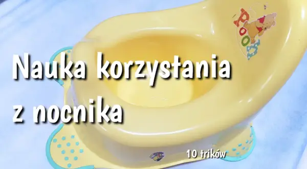 Jak nauczyć dziecko korzystać z nocnika? Poradnik bez stresu!