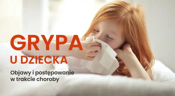 Grypa u dziecka: Kiedy to groźne? Objawy, leczenie, czerwone flagi