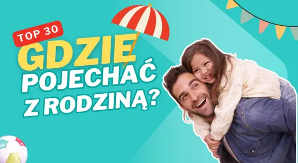 Polska z dzieckiem: Gdzie pojechać? Praktyczny przewodnik dla rodzin